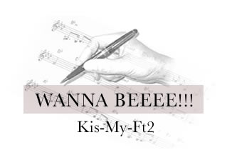 WANNA BEEEE!!! Kis-My-Ft2