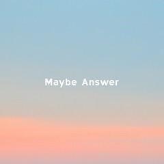 Maybe Answer
