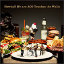Howdy!! We are ACO Touches the Walls