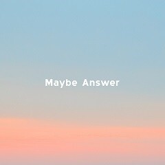 Maybe Answer